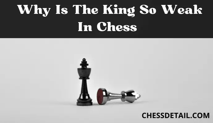 Why is the king so weak in chess